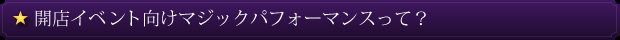 開店イベント向けマジックパフォーマンスって?