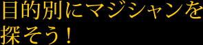 目的別にマジシャンを探そう！